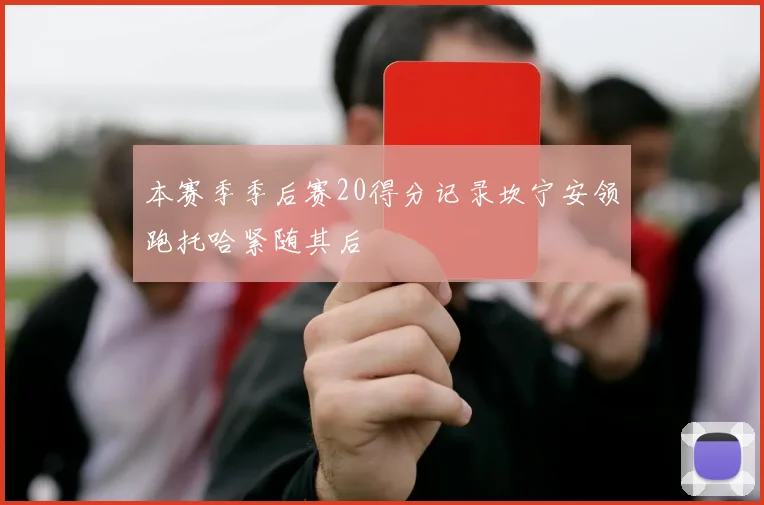本赛季季后赛20得分记录坎宁安领跑托哈紧随其后