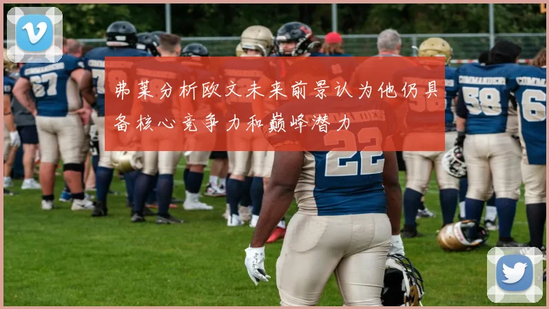 弗莱分析欧文未来前景认为他仍具备核心竞争力和巅峰潜力