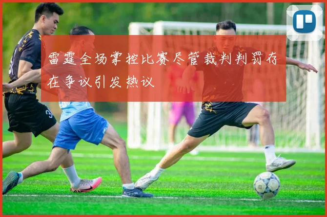雷霆全场掌控比赛尽管裁判判罚存在争议引发热议